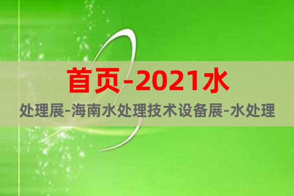 首頁-2021水處理展-海南水處理技術(shù)設(shè)備展-水處理展時間