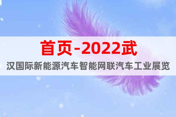 首页-2022武汉国际新能源汽车智能网联汽车工业展览会