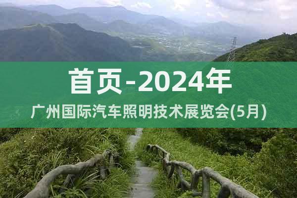 首頁-2024年廣州國際汽車照明技術(shù)展覽會(5月)