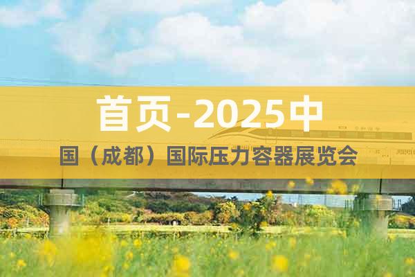 首頁-2025中國(成都)國際壓力容器展覽會