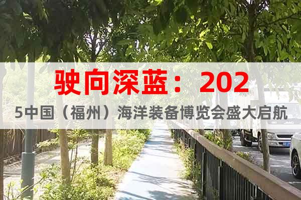 駛向深藍：2025中國（福州）海洋裝備博覽會盛大啟航