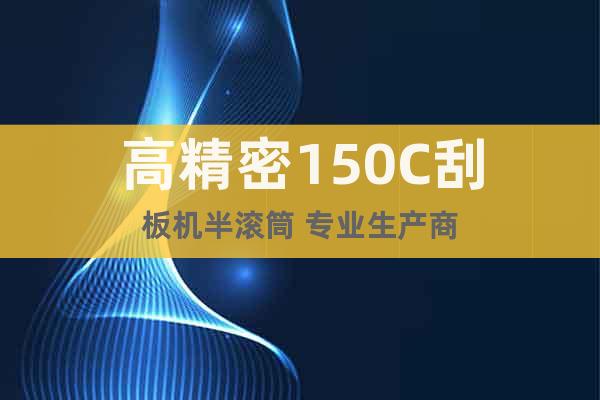 高精密150C刮板機半滾筒 專業(yè)生產(chǎn)商