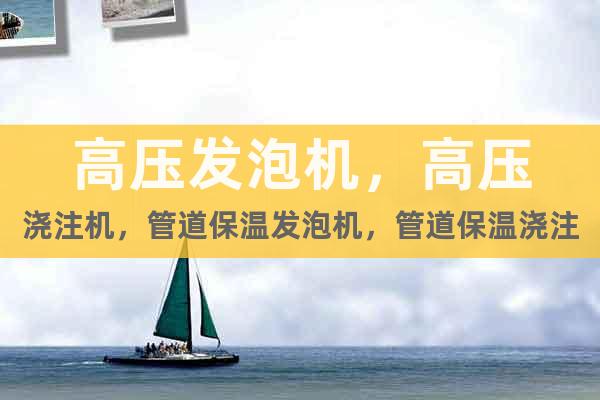 高壓發(fā)泡機(jī)，高壓澆注機(jī)，管道保溫發(fā)泡機(jī)，管道保溫澆注機(jī)