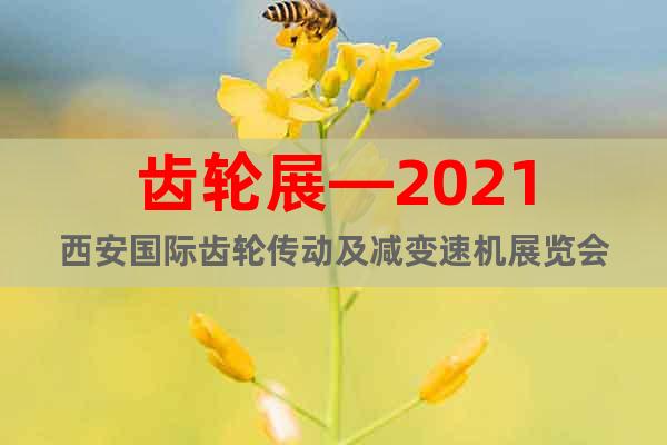 齒輪展—2021西安國際齒輪傳動(dòng)及減變速機(jī)展覽會(huì)