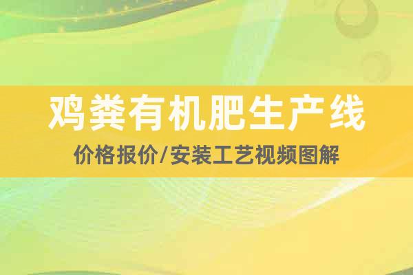 雞糞有機(jī)肥生產(chǎn)線價(jià)格報(bào)價(jià)/安裝工藝視頻圖解