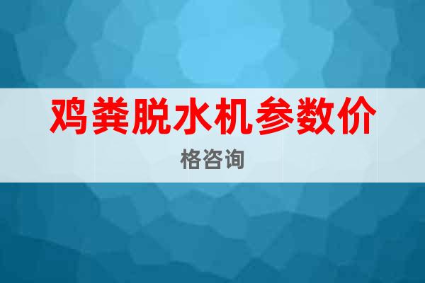 雞糞脫水機(jī)參數(shù)價(jià)格咨詢