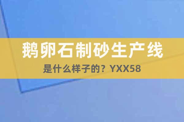 鹅卵石制砂生产线是什么样子的？YXX58