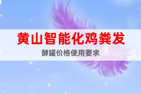 黃山智能化雞糞發(fā)酵罐價格使用要求