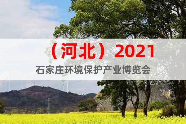 （河北）2021石家庄环境保护产业博览会