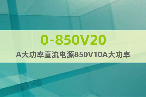 0-850V20A大功率直流電源850V10A大功率直流電源