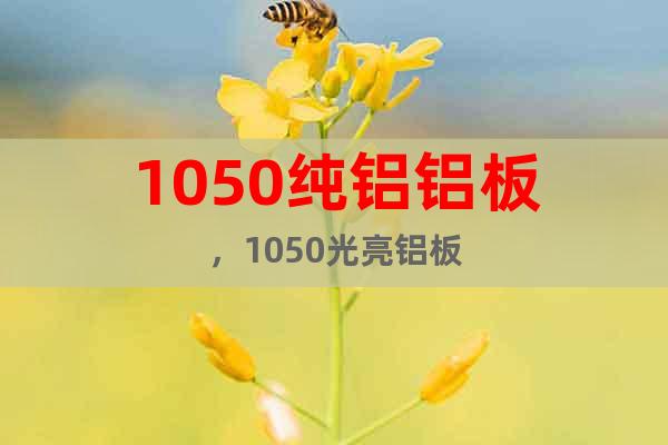 1050純鋁鋁板，1050光亮鋁板