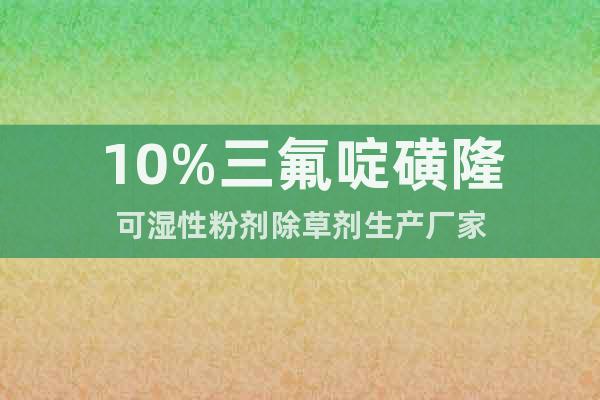 10%三氟啶磺隆可濕性粉劑除草劑生產(chǎn)廠家