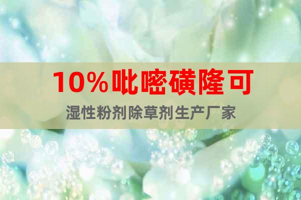 10%吡嘧磺隆可濕性粉劑除草劑生產(chǎn)廠家