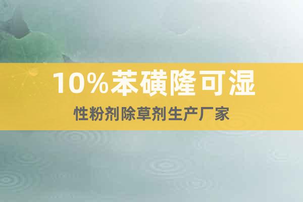 10%苯磺隆可濕性粉劑除草劑生產(chǎn)廠家