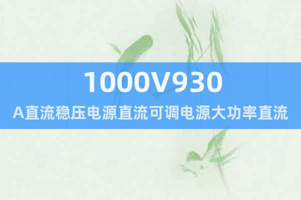 1000V930A直流穩(wěn)壓電源直流可調電源大功率直流電源
