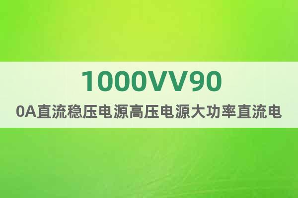 1000VV900A直流穩(wěn)壓電源高壓電源大功率直流電源