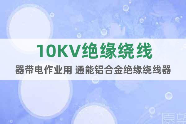10KV絕緣繞線器帶電作業用 通能鋁合金絕緣繞線器