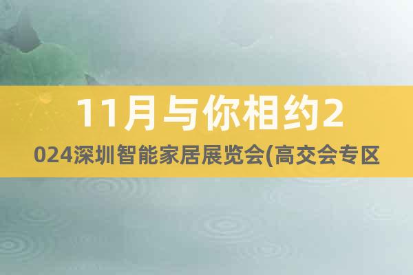 11月與你相約2024深圳智能家居展覽會(高交會專區(qū))