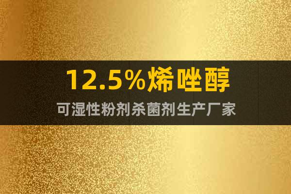 12.5%烯唑醇可濕性粉劑殺菌劑生產(chǎn)廠家