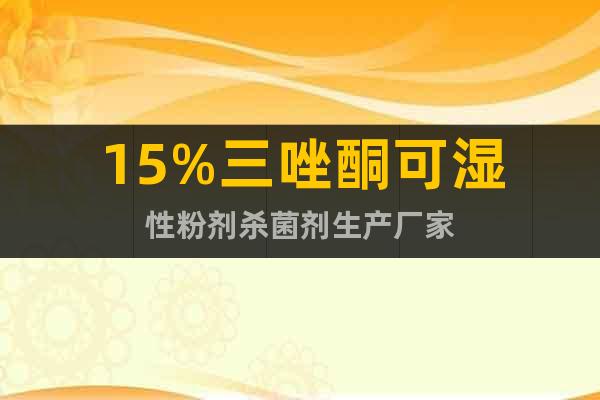 15%三唑酮可濕性粉劑殺菌劑生產(chǎn)廠家