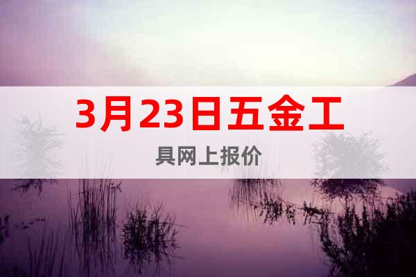 3月23日五金工具網上報價