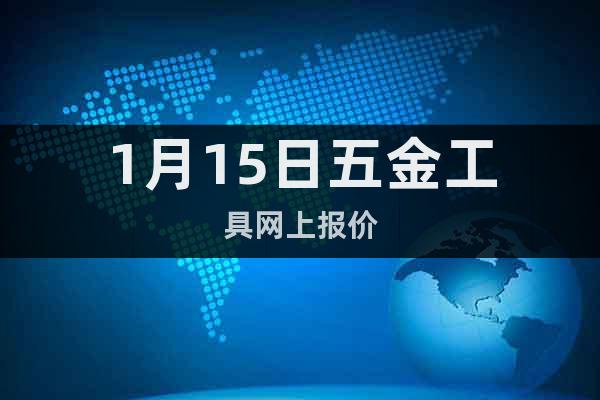 1月15日五金工具網(wǎng)上報(bào)價(jià)