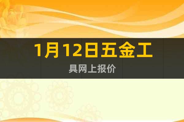 1月12日五金工具網(wǎng)上報(bào)價(jià)