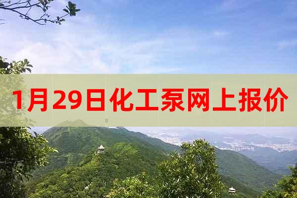 1月29日化工泵網(wǎng)上報價