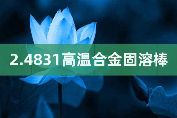 2.4831高溫合金固溶棒