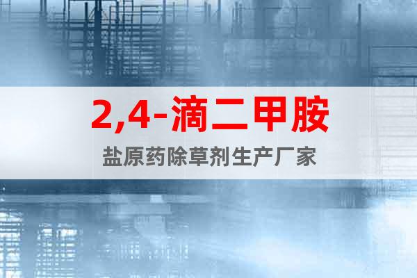 2,4-滴二甲胺鹽原藥除草劑生產(chǎn)廠家
