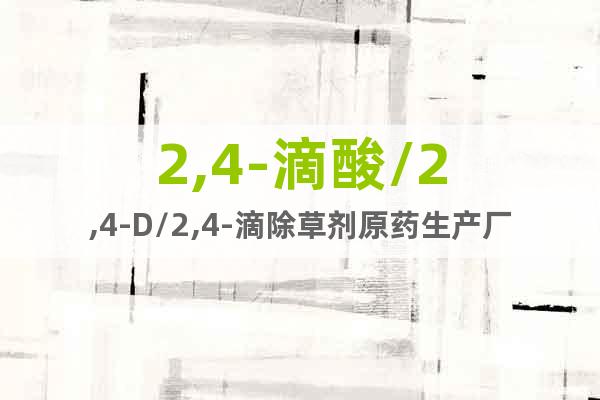 2,4-滴酸/2,4-D/2,4-滴除草劑原藥生產(chǎn)廠家