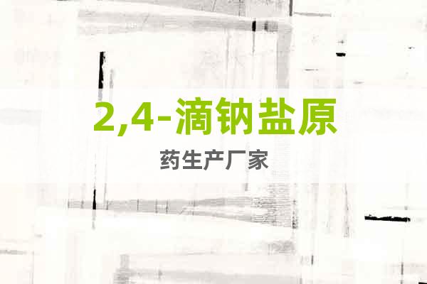 2,4-滴鈉鹽原藥生產(chǎn)廠家