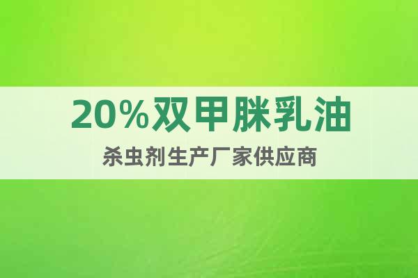 20%雙甲脒乳油殺蟲劑生產(chǎn)廠家供應(yīng)商