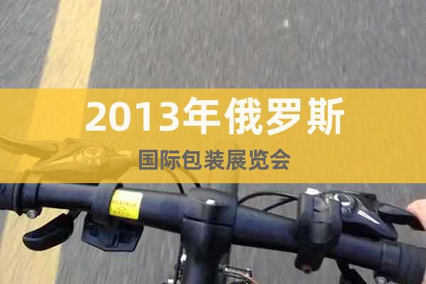 2013年俄羅斯國際包裝展覽會