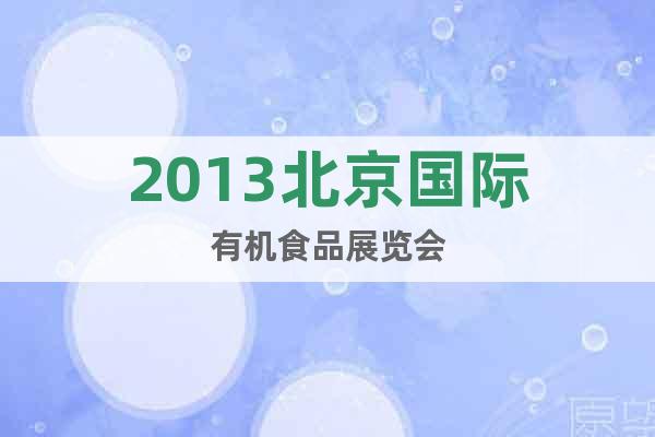 2013北京國(guó)際有機(jī)食品展覽會(huì)