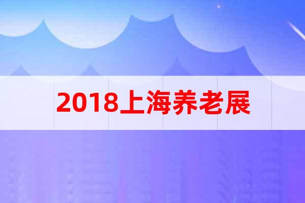 2018上海養(yǎng)老展