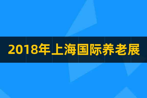 2018年上海國際養(yǎng)老展