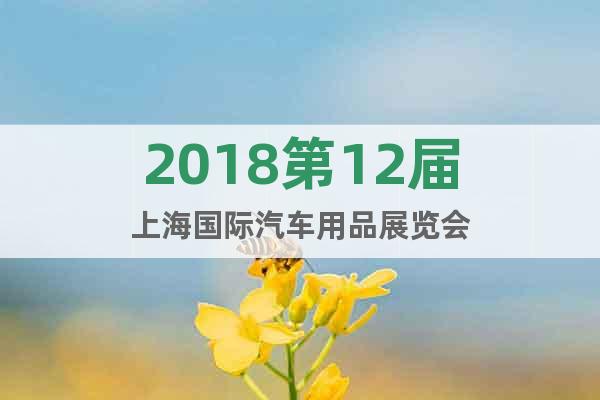 2018第12屆上海國際汽車用品展覽會