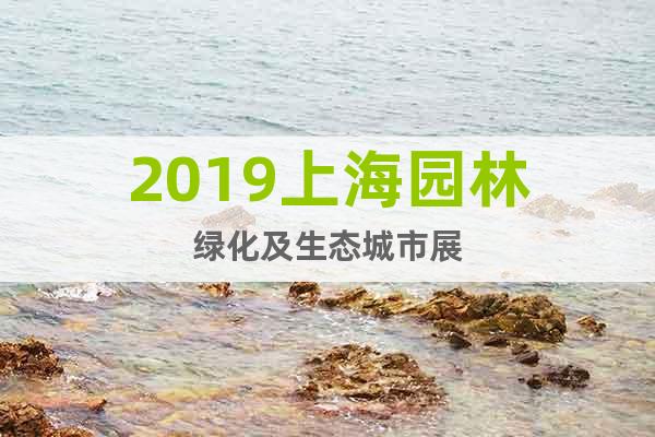2019上海園林綠化及生態(tài)城市展