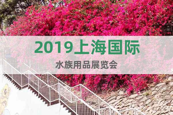 2019上海國際水族用品展覽會