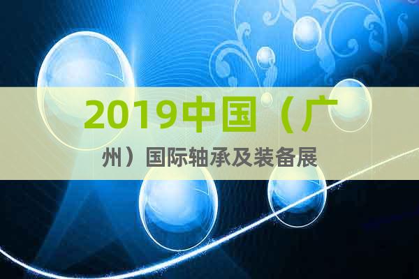 2019中国（广州）国际轴承及装备展