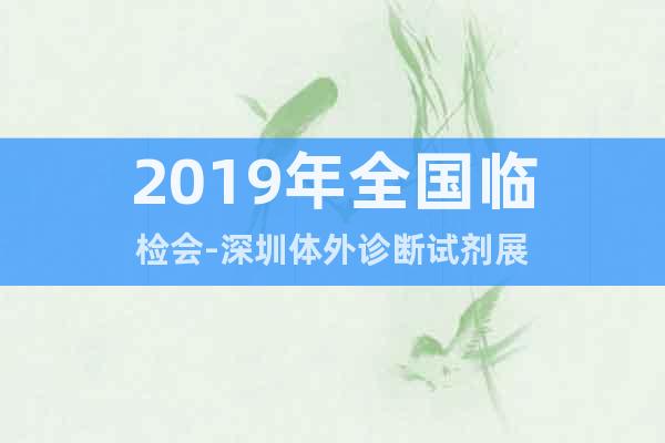 2019年全国临检会-深圳体外诊断试剂展
