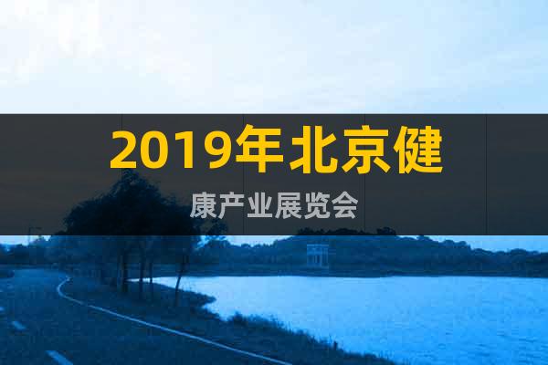 2019年北京健康产业展览会