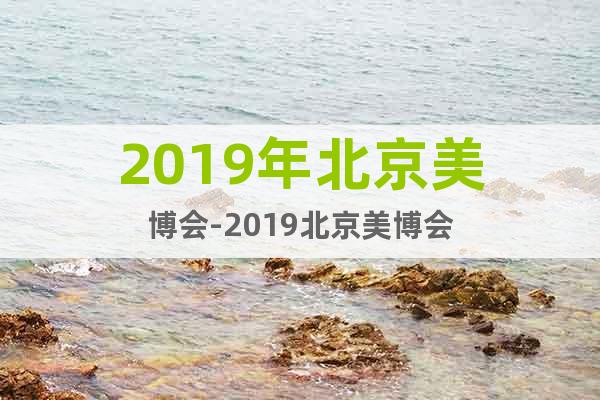 2019年北京美博會(huì)-2019北京美博會(huì)