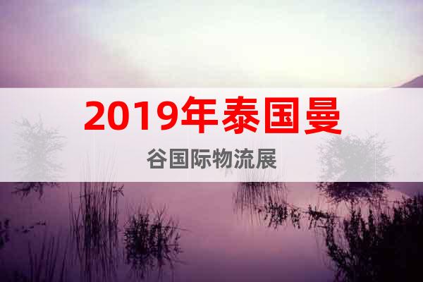 2019年泰國(guó)曼谷國(guó)際物流展