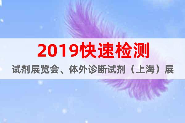 2019快速检测试剂展览会、体外诊断试剂（上海）展
