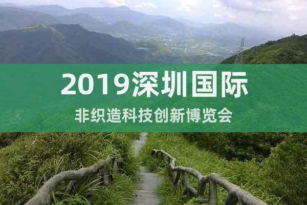 2019深圳國(guó)際非織造科技創(chuàng)新博覽會(huì)