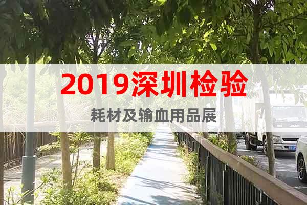 2019深圳檢驗(yàn)耗材及輸血用品展