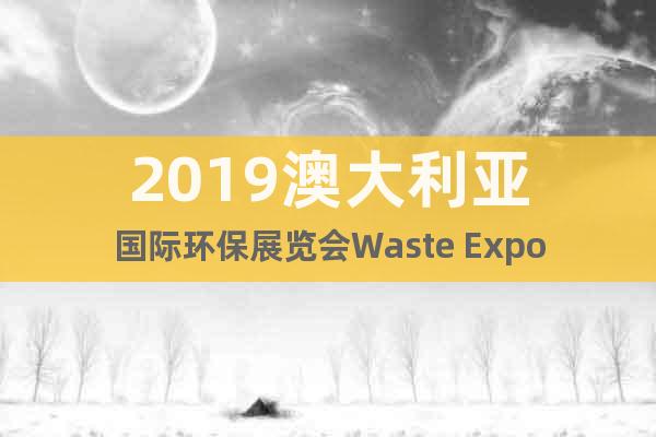 2019澳大利亞國(guó)際環(huán)保展覽會(huì)Waste Expo