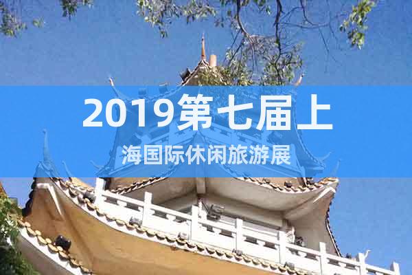 2019第七屆上海國際休閑旅游展